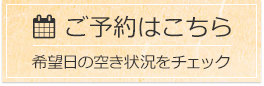 ご予約はこちら 希望日の空き状況をチェック